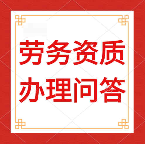 建筑勞務(wù)資質(zhì)是什么，辦理建筑勞務(wù)資質(zhì)需要哪些人員？
